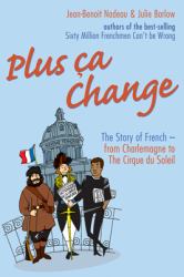 Plus Ca Change : The Story of French from Charlemagne to Cirque du Soleil