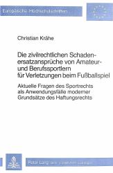 DIE ZIVILRECHTLICHEN SCHADENERSATZANSPRÜCHE VON AMATEUR- UND BERUFSSPORTLERN FÜR VERLETZUNGEN BEIM FUSSBALLSPIEL : AKTUELLE FRAGEN DES SPORTRECHTS ALS ANWENDUNGSFÄLLE MODERNER GRUNDSÄTZE DES HAFTUNGSRECHTS