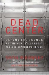 Dead Center : Behind the Scenes at the World's Largest Medical Examiner's Office