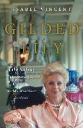 Gilded Lily : Lily Safra: the Making of One of the World's Wealthiest Widows