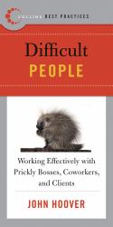 Best Practices: Difficult People : Working Effectively with Prickly Bosses, Coworkers, and Clients