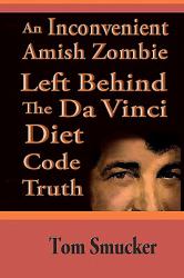 An Inconvenient Amish Zombie Left Behind the Da Vinci Diet Code Truth