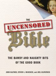 The Uncensored Bible : The Bawdy and Naughty Bits of the Good Book