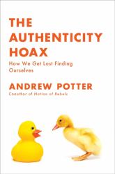 The Authenticity Hoax : How We Get Lost Finding Ourselves