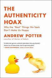 The Authenticity Hoax : Why the Real Things We Seek Don't Make Us Happy