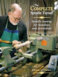 The Complete Spindle Turner : Spindle Turning for Furniture and Decoration