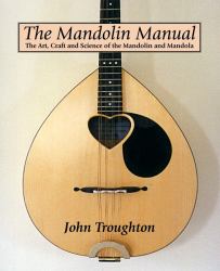 Mandolin Manual : The Art, Craft and Science of the Mandolin and Mandola