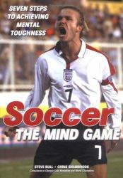 Soccer : The Mind Game: Seven Steps to Achieving Mental Toughness