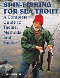 Spin-Fishing for Sea Trout : A Complete Guide to Tackle, Methods and Tactics