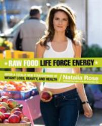 Raw Food Life Force Energy : Enter a Totally New Stratosphere of Weight Loss, Beauty, and Health