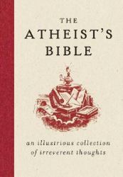The Atheist's Bible : An Illustrious Collection of Irreverent Thoughts