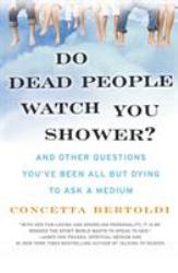 Do Dead People Watch You Shower? : And Other Questions You've Been All but Dying to Ask a Medium