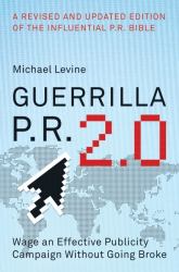 Guerrilla P. R. 2. 0 : Wage an Effective Publicity Campaign Without Going Broke