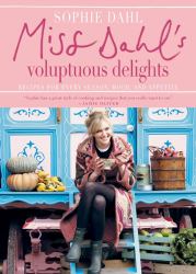 Miss Dahl's Voluptuous Delights : Recipes for Every Season, Mood, and Appetite