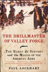 The Drillmaster of Valley Forge : The Baron de Steuben and the Making of the American Army