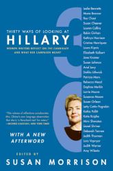 Thirty Ways of Looking at Hillary : Women Writers Reflect on the Candidate and What Her Campaign Meant
