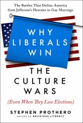 Why Liberals Win the Culture Wars (Even When They Lose Elections) : The Battles That Define America from Jefferson's Heresies to Gay Marriage