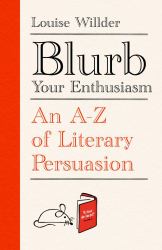 Blurb Your Enthusiasm : A Cracking Compendium of Book Blurbs, Writing Tips, Literary Folklore and Publishing Secrets
