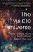 The Invisible Universe : Why There's More to Reality Than Meets the Eye