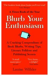 Blurb Your Enthusiasm : A Cracking Compendium of Book Blurbs, Writing Tips, Literary Folklore and Publishing Secrets