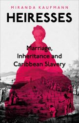 Heiresses : Marriage, Inheritance and Caribbean Slavery
