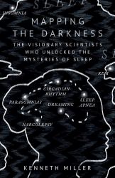 Mapping the Darkness : The Visionary Scientists Who Unlocked the Mysteries of Sleep