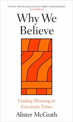 Why We Believe : Finding Meaning in Uncertain Times