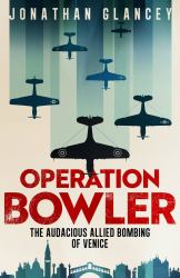 Operation Bowler : The Audacious Allied Bombing of Venice
