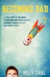 Becoming Dad : A True Story of One Man's Transformation from Clueless Husband to Involved and Nurturing Father