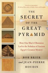 The Secret of the Great Pyramid : How One Man's Obsession Led to the Solution of Ancient Egypt's Greatest Mystery