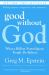 Good Without God : What a Billion Nonreligious People Do Believe Good Without God : What a Billion Nonreligious People Do Believe