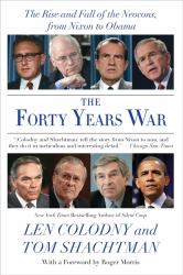 The Forty Years War : The Rise and Fall of the Neocons, from Nixon to Obama