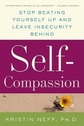 Self-Compassion : The Proven Power of Being Kind to Yourself
