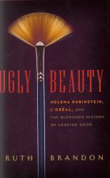 Ugly Beauty : Helena Rubinstein, l'oréal, and the Blemished History of Looking Good