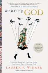 Wearing God : Clothing, Laughter, Fire, and Other Overlooked Ways of Meeting God
