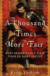A Thousand Times More Fair : What Shakespeare's Plays Teach Us about Justice