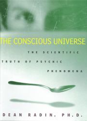 The Conscious Universe : The Scientific Truth of Psychic Phenomena