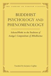 Buddhist Psychology and Phenomenology : Selected Works in the Tradition of Asanga's Compendium of Abhidharma