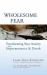 Wholesome Fear : Transforming Your Anxiety about Impermanence and Death