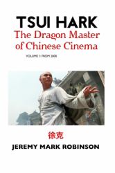 Tsui Hark : The Dragon Master of Chinese Cinema: Volume 1: To 2000