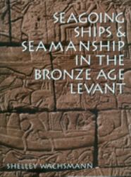 Seagoing Ships and Seamanship in the Bronze Age Levant