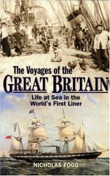 The Voyages of the Great Britain : Life at Sea in the World's First Liner