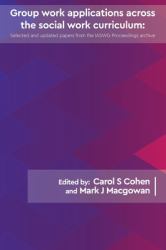 Group Work Applications Across the Social Work Curriculum : Updated Papers from the IAWSG Symposium Archive