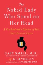 The Naked Lady Who Stood on Her Head : A Psychiatrist's Stories of His Most Bizarre Cases