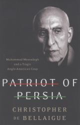 Patriot of Persia : Muhammad Mossadegh and a Tragic Anglo-American Coup