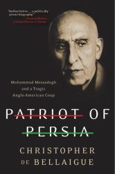 Patriot of Persia : Muhammad Mossadegh and a Tragic Anglo-American Coup