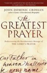 The Greatest Prayer : Rediscovering the Revolutionary Message of the Lord's Prayer