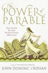 The Power of Parable : How Fiction by Jesus Became Fiction about Jesus