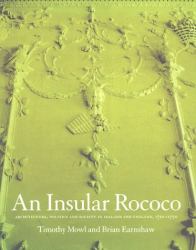 Insular Rococo : Architecture, Politics, and Society in Ireland and England 1710-1770