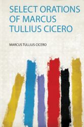 Select Orations of Marcus Tullius Cicero